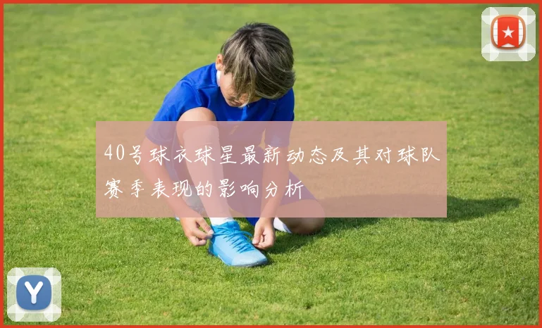 40号球衣球星最新动态及其对球队赛季表现的影响分析