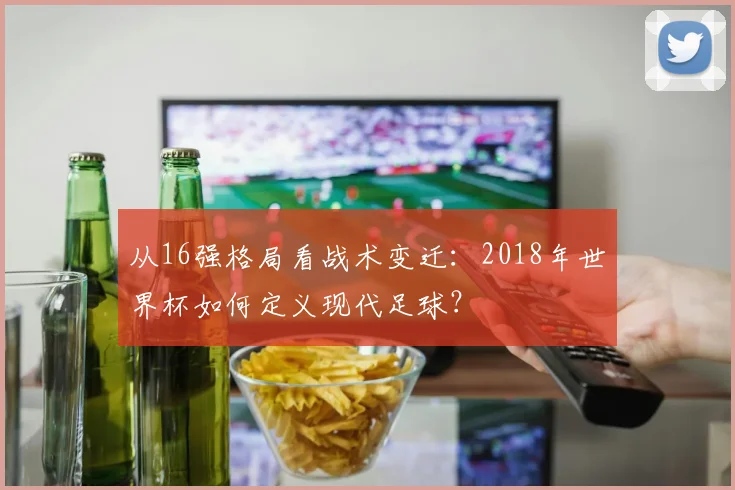 从16强格局看战术变迁：2018年世界杯如何定义现代足球？